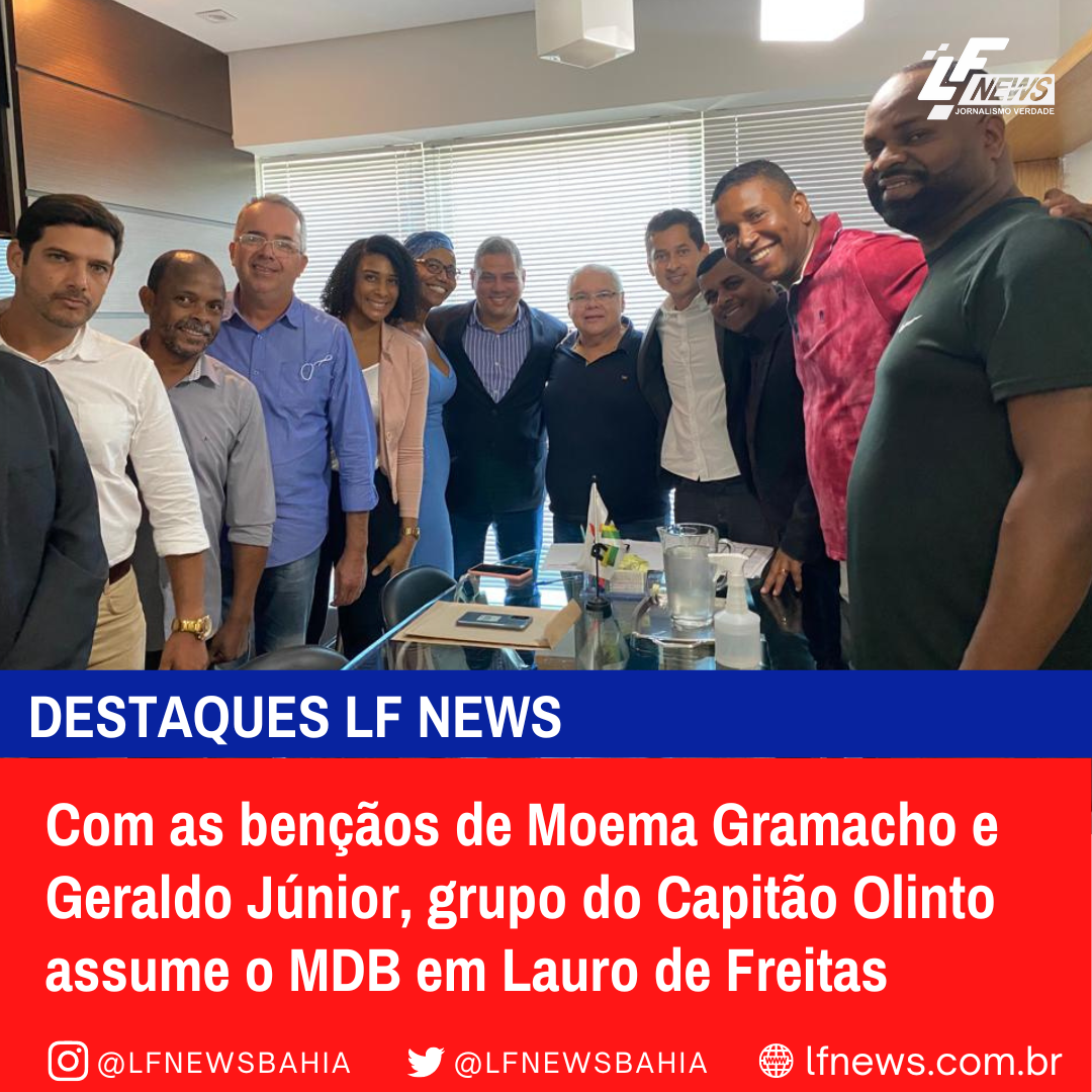 Com as bençãos de Moema Gramacho e Geraldo Júnior, grupo do Capitão Olinto assume o MDB em Lauro de Freitas