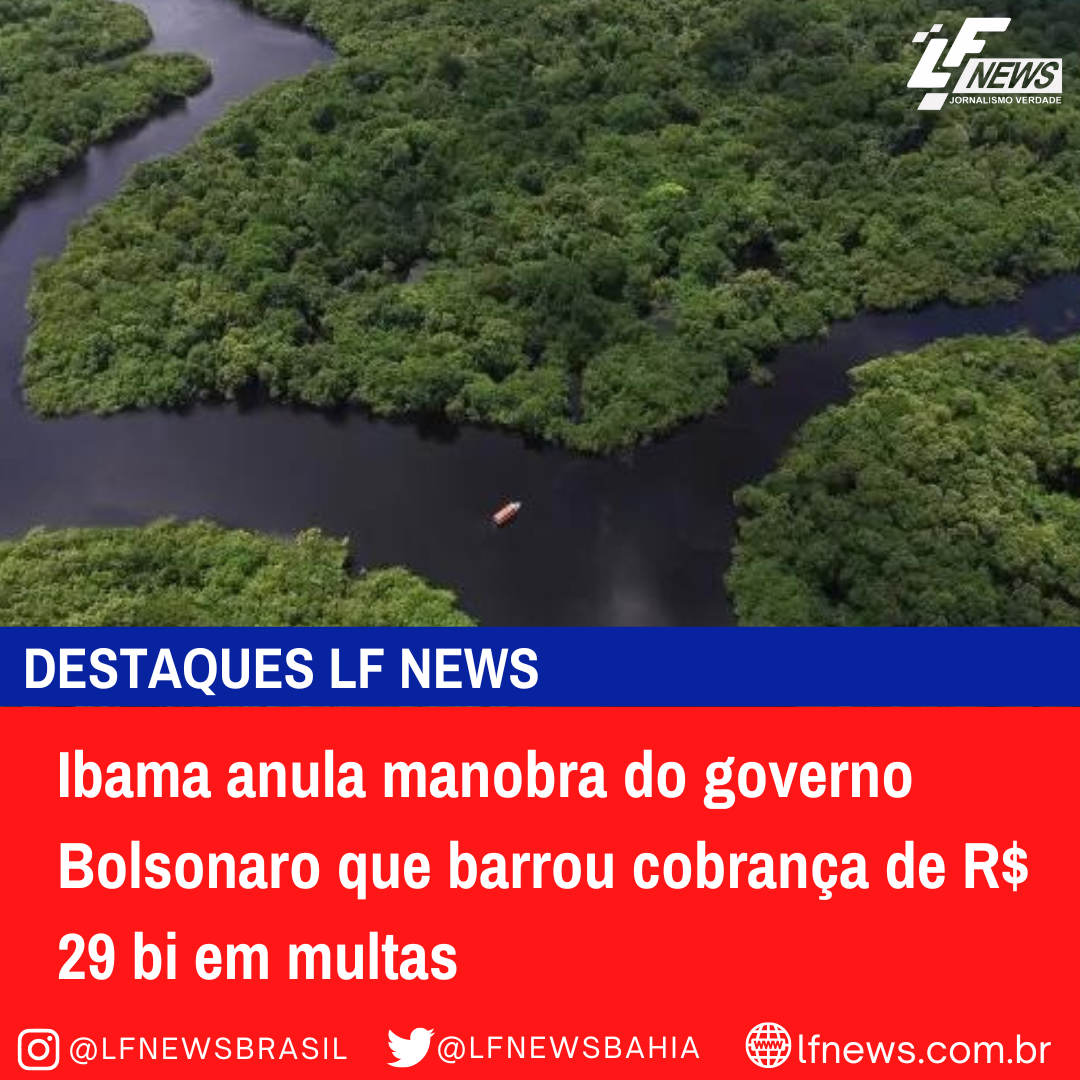  Ibama anula manobra do governo Bolsonaro que barrou cobrança de R$ 29 bi em multas