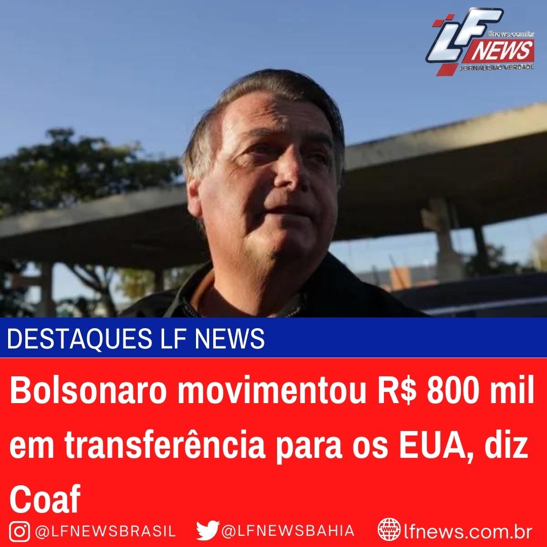  Bolsonaro movimentou R$ 800 mil em transferência para os EUA, diz Coaf